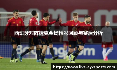 西班牙对阵捷克全场精彩回顾与赛后分析
